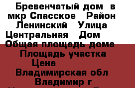 Бревенчатый дом  в мкр.Спасское › Район ­ Ленинский › Улица ­ Центральная › Дом ­ 45 › Общая площадь дома ­ 70 › Площадь участка ­ 17 › Цена ­ 2 700 000 - Владимирская обл., Владимир г. Недвижимость » Дома, коттеджи, дачи продажа   